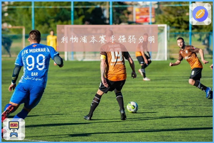 利物浦本赛季强弱分明